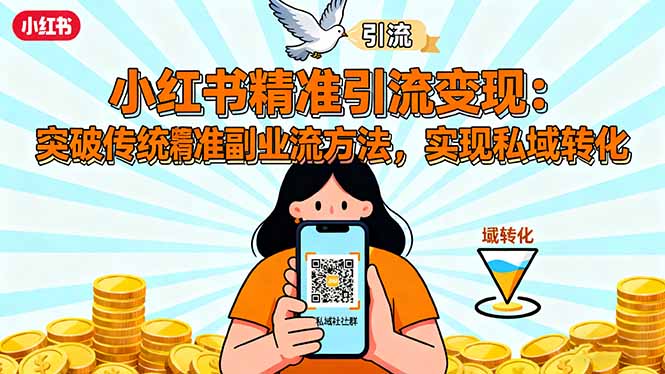 小红书精准引流变现：突破传统副业思维，掌握精准引流方法，实现私域转化-开心网创
