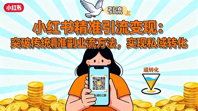 （16312期）小红书精准引流变现：突破传统副业思维，掌握精准引流方法，实现私域转化-开心网创