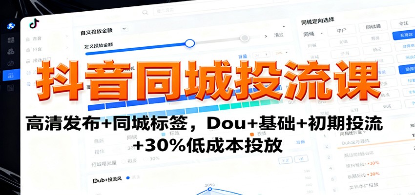 抖音同城投流课：高清发布+同城标签，Dou+基础+初期投流+30%低成本投放-开心网创