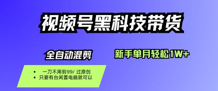 视频号黑科技短视频带货，新手一个月也1W+，纯搬运一刀不用剪，零投入【揭秘】-开心网创