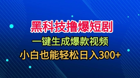 黑科技撸爆短剧，懒人玩法，无需剪辑，一键生成，秒过原创，小白也能轻松日入1k【揭秘】-开心网创