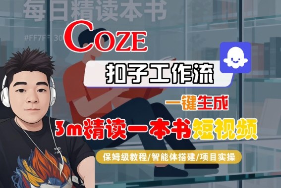 Coze扣子智能体工作流一键生成“3m精读一本书“短视频，全流程保姆级教学-开心网创