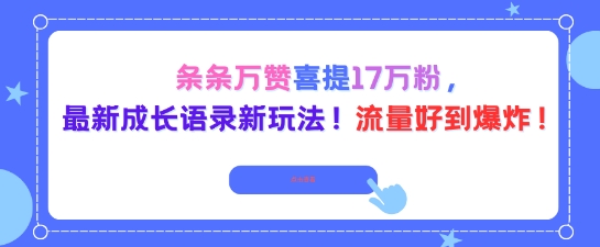 条条万赞喜提17W粉，最新成长语录新玩法，流量好到爆！-开心网创