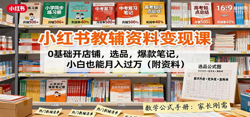 小红书教辅资料变现课：0基础开店铺，选品，爆款笔记，小白也能月入过万（附资料）-开心网创