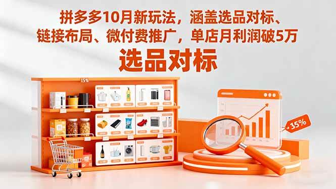（16364期）拼多多10月新玩法，涵盖选品对标、链接布局、微付费推广，单店月利润破5万-开心网创