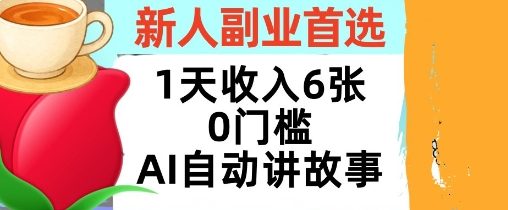 新人副业首选，1天收入6张，AI自动讲故事，超简单，轻松挣美刀-开心网创