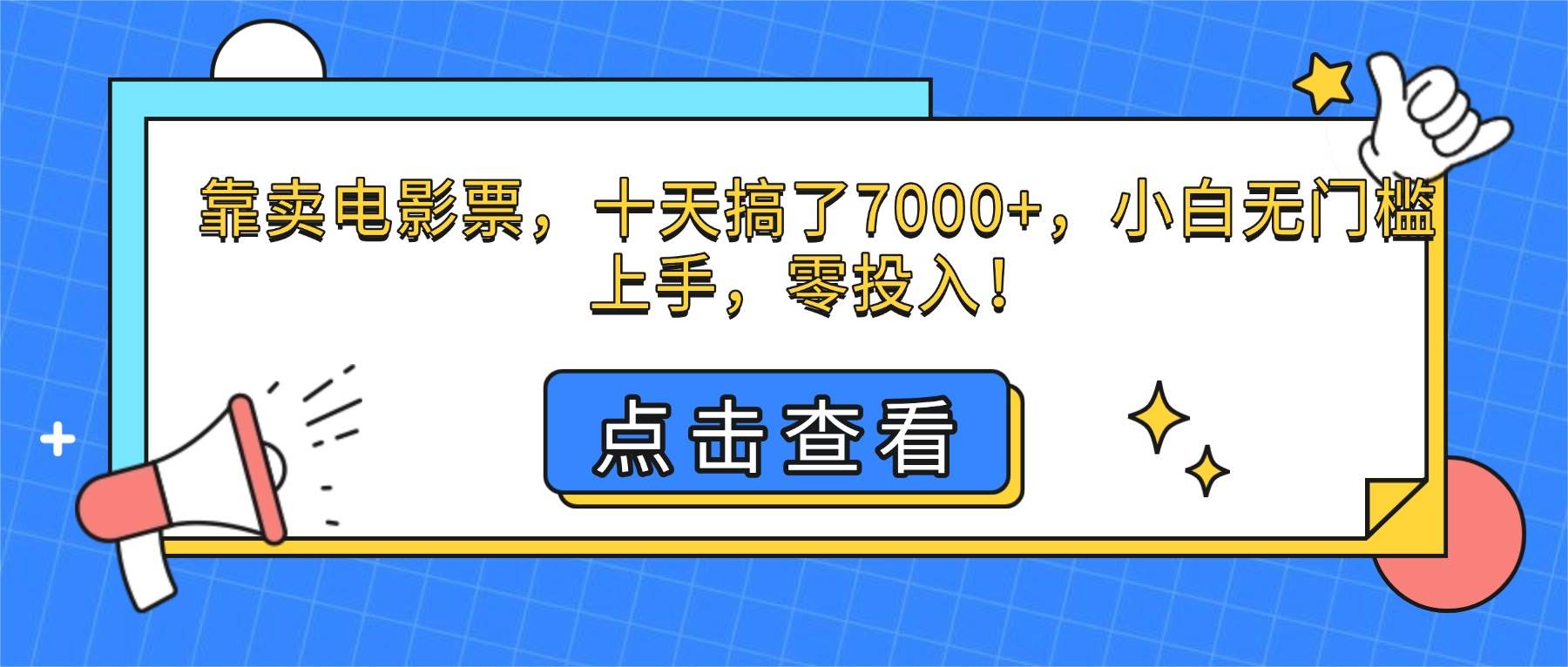 （16373期）靠卖电影票，十天搞了7000+，小白无门槛上手，零投入！-开心网创
